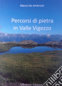 Percorsi di pietra in Valle Vigezzo libro di De Ambrosis Marco