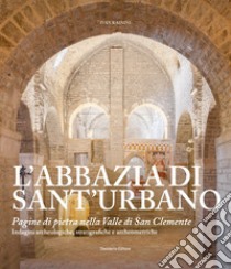 L'abbazia di Sant'Urbano. Pagine di pietra nella Valle di San Clemente libro di Rainini Ivan