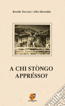 A chi stòngo apprésso? libro di Marteddu Alba; Tacconi Rosella