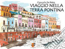 Viaggio nella terra pontina. Ediz. illustrata libro di De Petris Giancarlo