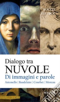 Dialogo tra nuvole. Di immagini e parole. Antonello, Baudelaire, Courbet, Moreau libro di Giudice Rocco