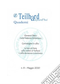 Convergere in alto. La luce di Maria nello svelarsi di Teilhard e nella devozione Musulmana. Vol. 8: Teilhard aujourd'ui. Quaderno libro di Basso Giovanni; Gutermann Carla Federica