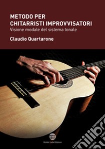 Metodo per chitarristi improvvisatori. Visione modale del sistema tonale libro di Quartarone Claudio