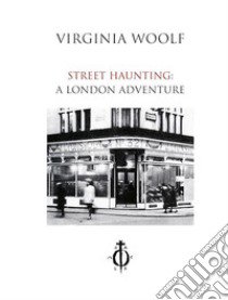 Street haunting: A London adventure. Ediz. italiana e inglese libro di Woolf Virginia