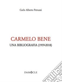 Carmelo Bene. Una bibliografia (1959-2018) libro di Petruzzi Carlo Alberto