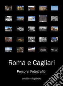 Roma e Cagliari. Percorsi fotografici. Ediz. illustrata libro di Emozioni Fotografiche - La Bottega della Luce Roma