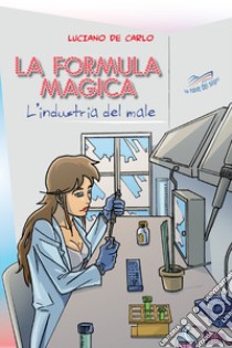 La formula magica. L'industria del male libro di De Carlo Luciano