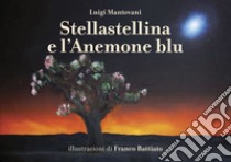 Stellastellina e l'anemone blu. Ediz. illustrata libro di Mantovani Luigi