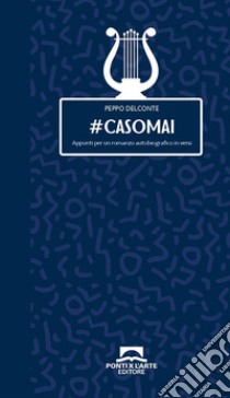 #casomai. Appunti per un romanzo autobiografico in versi libro di Delconte Peppo