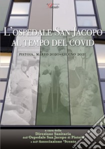 L'Ospedale San Jacopo al tempo del Covid. (Pistoia, marzo 2020 - giugno 2021). Con QR Code libro di Bertinotti L. (cur.); Di Renzo L. (cur.); Nattini C. (cur.)