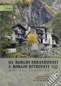 Da borghi abbandonati a borghi ritrovati. Secondo tempo. Atti del Convegno libro di Bertinotti L. (cur.); Mazzone M. (cur.); Mochi-Poltri N. (cur.)