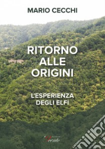 Ritorno alle origini. L'esperienza degli Elfi libro di Cecchi Mario