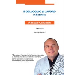 Il colloquio di lavoro in estetica. Manuale candidati libro di Grandini Daniele