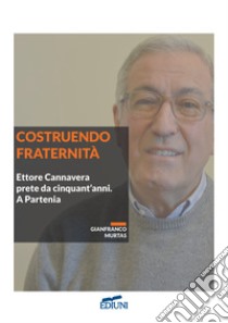 Costruendo fraternità. Ettore Cannavera prete da cinquant'anni. A Partenia libro di Murtas Gianfranco