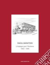 Raoul Baratteri. L'impegno per il territorio 1953-1995 libro di Baratteri Dario