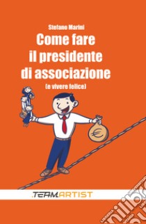 Come fare il presidente di associazione (e vivere felice) libro di Marini Stefano