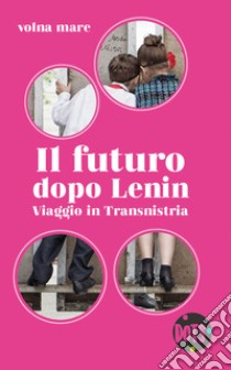 Il futuro dopo Lenin. Viaggio in Transnistria libro di Volna mare