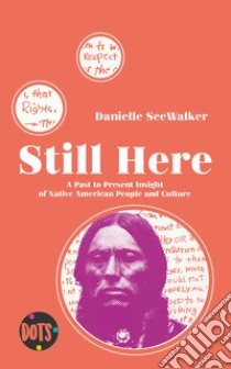 Still here. A past to present insight of native american people and culture. Ediz. illustrata libro di Seewalker Danielle