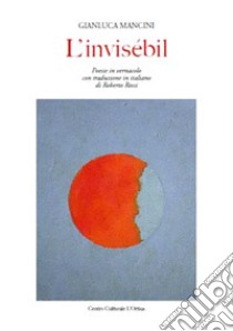 L'invisébil. Poesie in vernacolo. Testo italiano a fronte libro di Mancini Gianluca