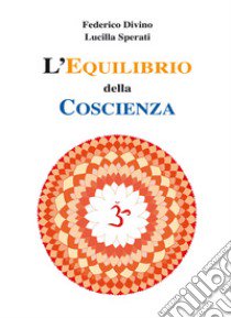 L'equilibrio della coscienza. Le energie della psiche libro di Sperati Lucilla; Divino Federico; Sperati L. (cur.)