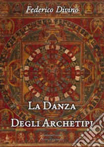 La danza degli archetipi. Riflessioni di psicoantropologia filosofica libro di Divino Federico