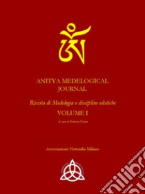 Anitya medelogical journal. Rivista internazionale medelogia e discipline olistiche. Ediz. italiana e inglese. Vol. 1 libro di Sperati Lucilla; Divino Federico; Colaiacomo P.; Sperati L. (cur.); Divino F. (cur.)