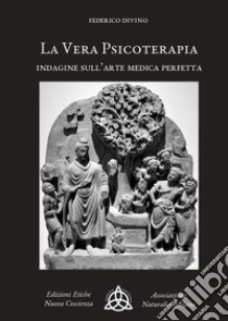 La vera psicoterapia. Indagine sull'arte medica perfetta libro di Divino Federico; Sperati L. (cur.)