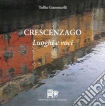 Crescenzago. Luoghi e voci. Ediz. illustrata libro di Gianoncelli Tullia