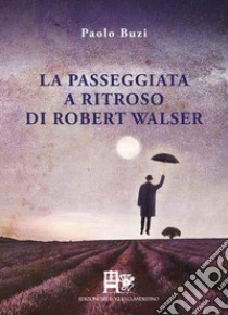 La passeggiata a ritroso di Robert Walser libro di Buzi Paolo