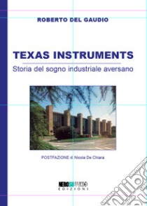 Texas Instruments. Storia del sogno industriale aversano libro di Del Gaudio Roberto