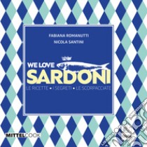 We love sardoni. Le ricette. I segreti. Le scorpacciate libro di Romanutti Fabiana; Santini Nicola