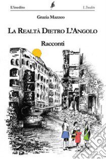 La realtà dietro l'angolo libro di Mazzeo Grazia