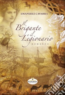 Il brigante e il legionario. Nuova ediz. libro di Cavarra Emanuele