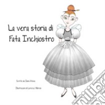 La vera storia di Fata Inchiostro. Ediz. illustrata libro di Vitone Ilaria