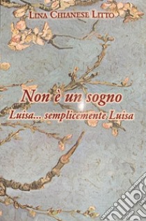 Non è un sogno Luisa... Semplicemente Luisa. Con Segnalibro libro di Chianese Litto Lina