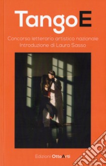 TangoE. Concorso letterario artistico nazionale libro di Sasso L. (cur.)