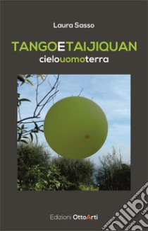 Tango e taijiquan. Cielo uomo terra libro di Sasso Laura