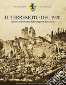 Il terremoto del 1920. Visioni e memorie delle regioni devastate libro di Benedetti Silvano; Fioravanti Silvio