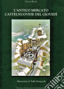 L'antico mercato castelnuovese del giovedì libro di Rossi Guido