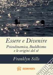 Essere e divenire. Psicodinamica, buddhismo e le origini del sé libro di Sills Franklyn