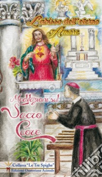 L'abisso dell'eterno Amore. Meditazione sul Sacro Cuore libro di Arista Giovanni Battista; Bella L. G. (cur.)