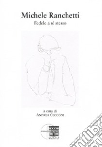 Michele Ranchetti. Fedele a se stesso. Nuova ediz. libro di Cecconi Andrea