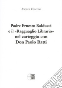 Padre Ernesto Balducci e il «ragguaglio librario» nel carteggio con don Paolo Ratti libro di Cecconi Andrea