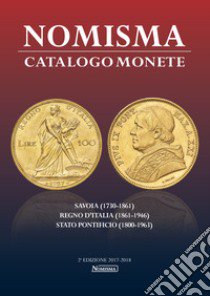 Nomisma. Catalogo monete. Savoia (1730-1861), Regno d'Italia (1861-1946), Stato Pontificio (1860-1963). Ediz. illustrata libro