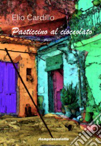 Pasticcino al cioccolato libro di Cardillo Elio