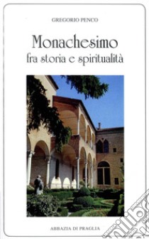 Monachesimo fra storia e spiritualità libro di Penco Gregorio