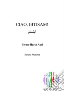 Ciao, Ibtisam! Il caso Ilaria Alpi libro di Marotta Serena