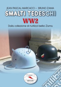 Smalti tedeschi WW2. Dalla collezione di riutilizzi bellici Zama libro di Marcacci Jean Pascal; Zama Bruno