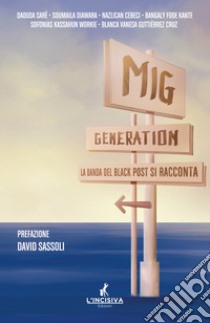 Mig generation. La banda del Black Post si racconta libro di Sarè Daouda; Diawara Soumaila; Cebeci Nazlican; Bucci M. (cur.); De Simoni L. (cur.); Medici S. (cur.)