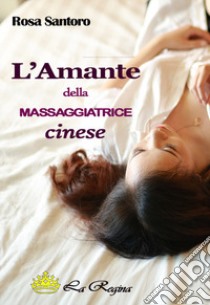 L'amante della massaggiatrice cinese libro di Santoro Rosa